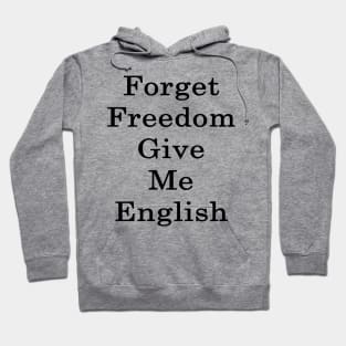 Forget Freedom Give Me English Hoodie